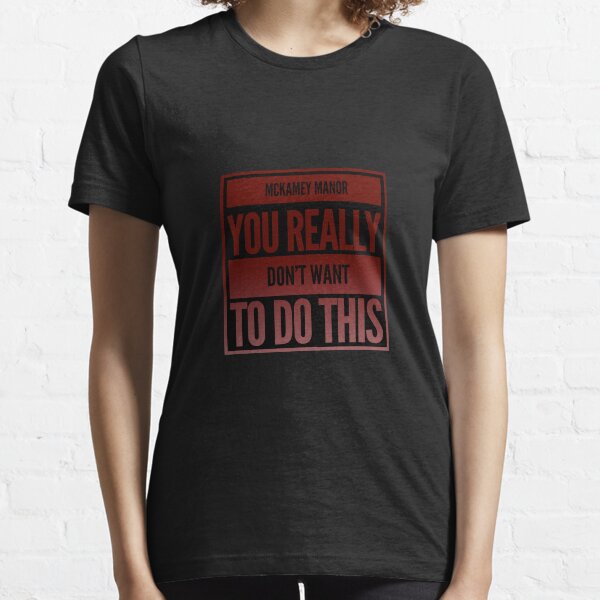 McKamey Manor “ You Really Don’t Want To Do This” Tee Essential T-Shirt