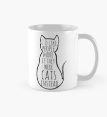 Ich würde die Leute lieber mögen, wenn sie stattdessen Katzen wären Tasse