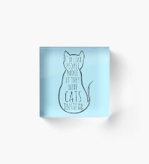 I'd like people more if they were cats instead Acrylic Block
