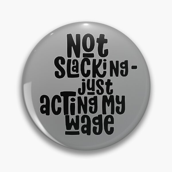 Item preview, Not slacking - just acting my wage designed and sold by TalkingHerds.