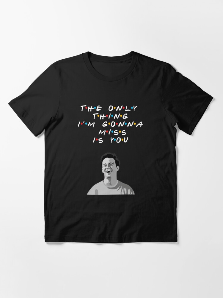 Disover The only thing I'm gonna miss is you RIP Matthew Perry RIP Chandler Bing T-Shirt