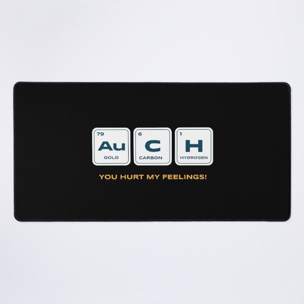 Item preview, Ouch you hurt my feelings chemistry Au C H gold carbon hydrogen witty intelligent take designed and sold by ArtisanTeeShop.