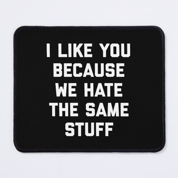 Item preview, I Like You Hate Same Stuff Funny Offensive Quote designed and sold by quarantine81.