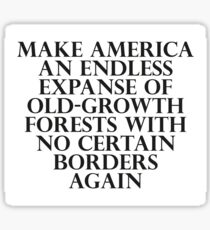 Make America an Endless Expanse of Old-Growth Forests with No Certain Borders Again Sticker