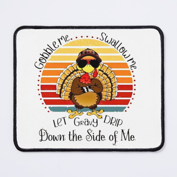 Item preview, Gobble Me Swallow Me, Let The Gravy Drip Down The Side of Me. designed and sold by Vicky021.