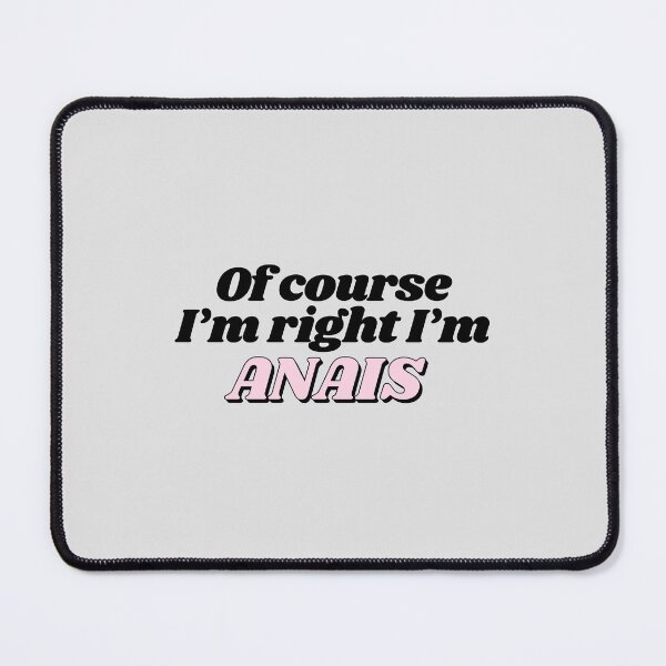 Item preview, Of Course I'm Right I'm Anais Funny Personalized designed and sold by kindxinn.