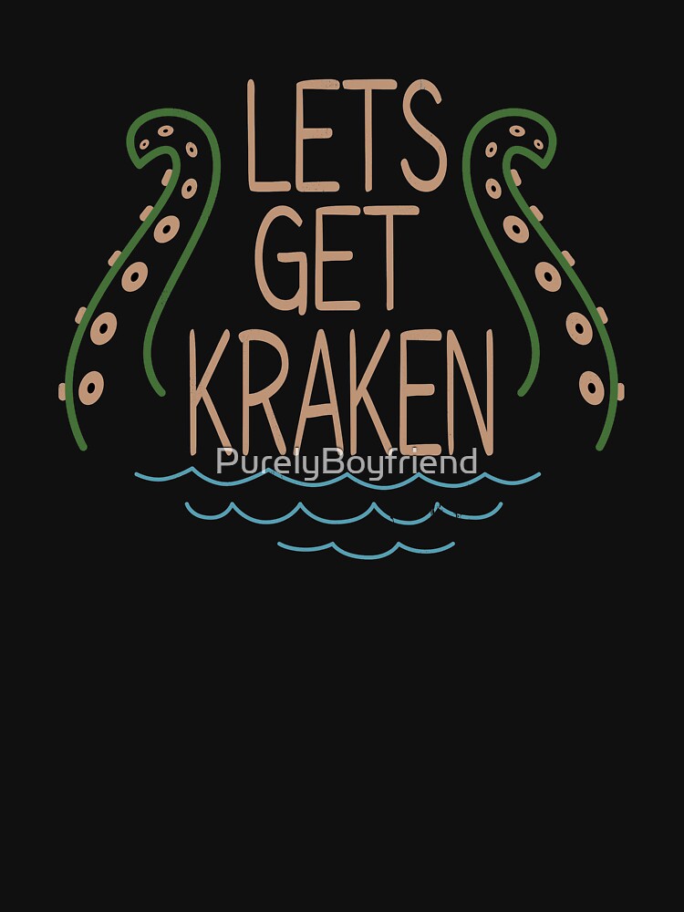 "Let's Get Kraken" Tshirt for Sale by PurelyBoyfriend Redbubble