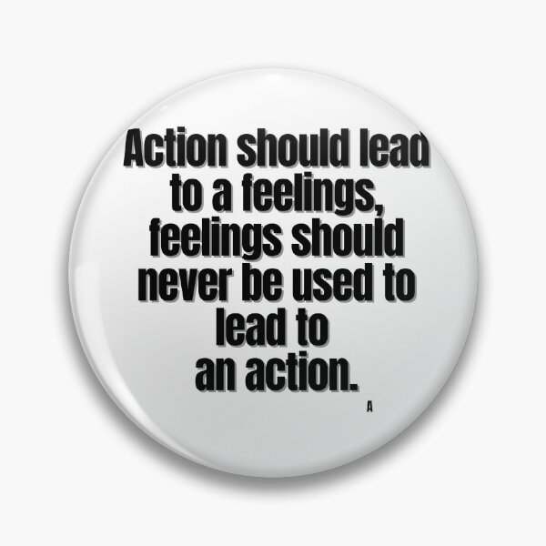 Item preview, Action should lead to a feelings, feelings should never be used to lead to an action. designed and sold by Finds.