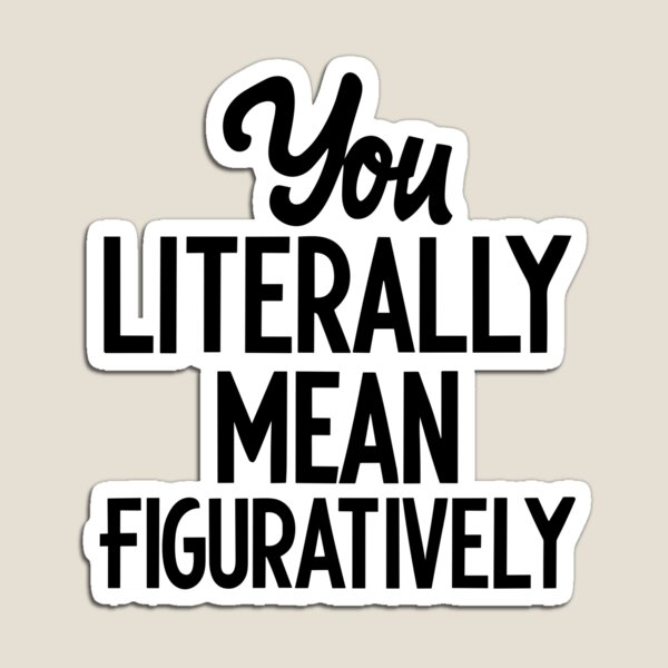 Item preview, You Literally Mean Figuratively - Funny Slogan (Black Text) 2 designed and sold by Spiprinto.
