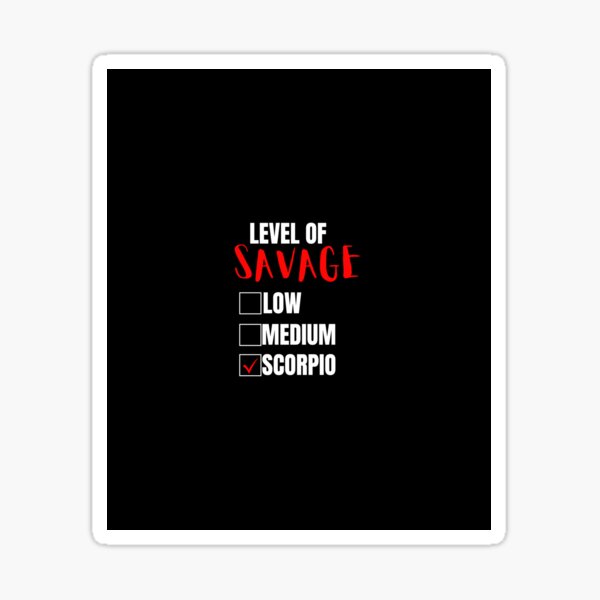 Level Of Savage Low Medium Scorpio! Level Of Savage Low Medium Scorpio!