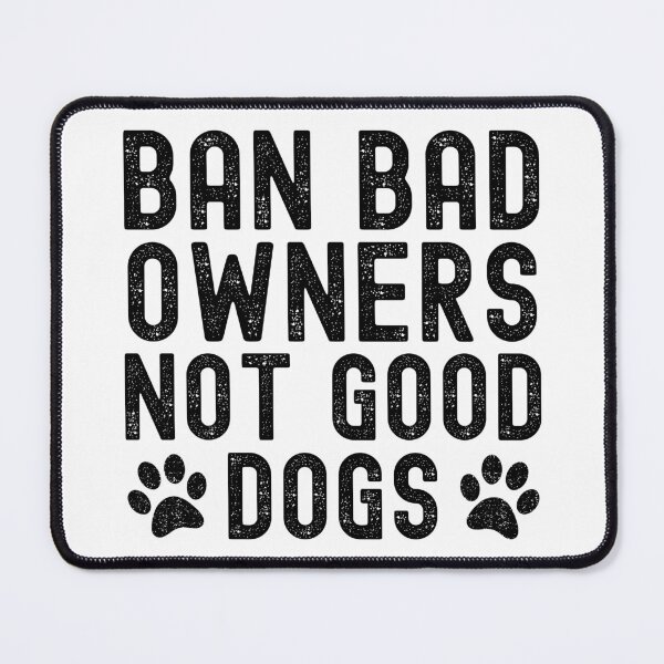 Item preview, Ban Bad Owners Not Good Dogs designed and sold by Beezi Graphix.