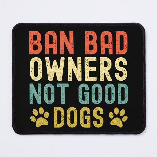 Item preview, Ban Bad Owners Not Good Dogs designed and sold by Beezi Graphix.