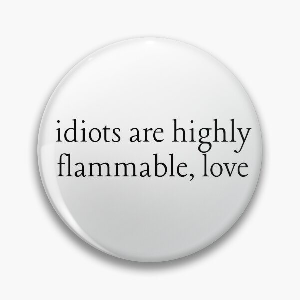 Item preview, idiots are highly flammable, love shatter me quote  designed and sold by Fiona Holland.