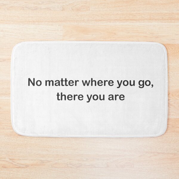 Item preview, No Matter Where You Go, There You Are designed and sold by Mister-Mouse.