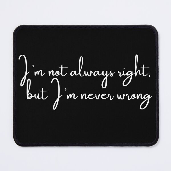 Item preview, I’m not always right, but I’m never wrong,words that make you smile designed and sold by Pali's shop.