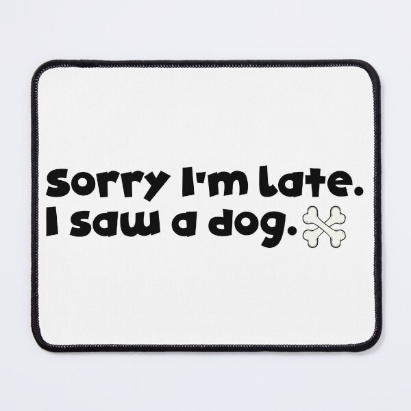Item preview, Sorry I'm late. I saw a dog. designed and sold by digitalwolf1.