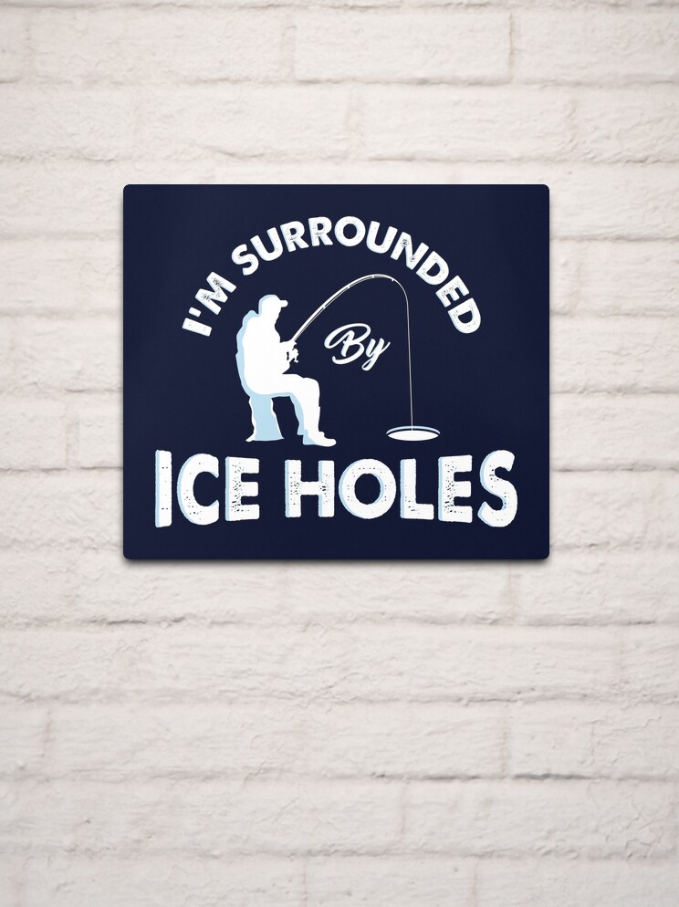 I´m surrounded by ice holes / Funny Ice hole fishing shirts and gifts |  Metal Print