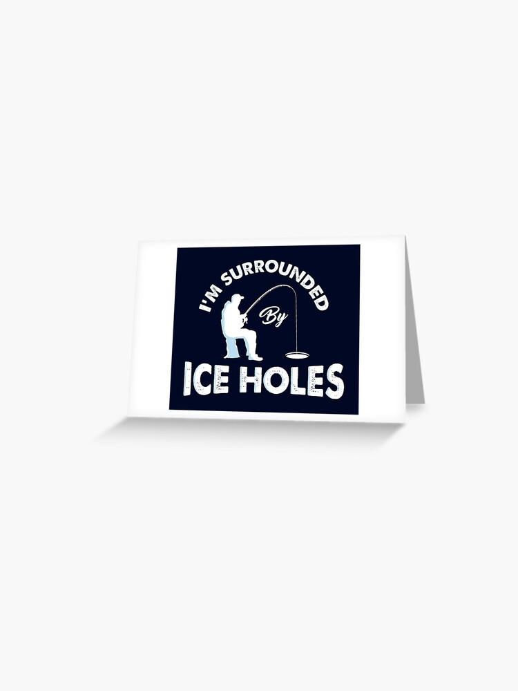 I´m surrounded by ice holes / Funny Ice hole fishing shirts and gifts |  Greeting Card