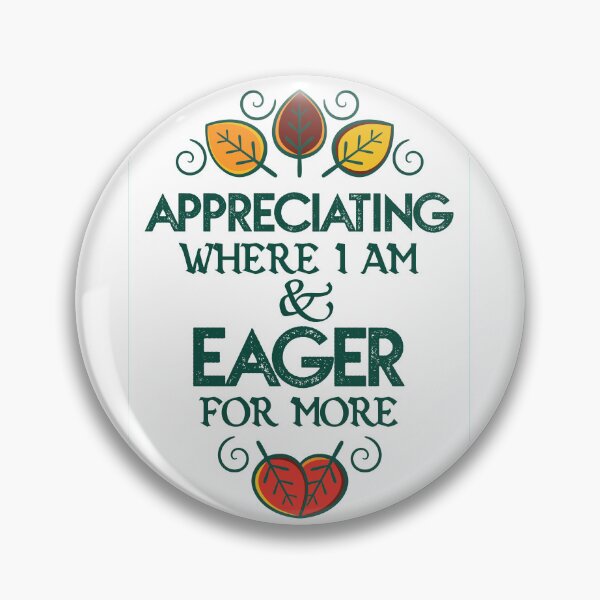Item preview, APPRECIATING where I am & EAGER for more. designed and sold by LifeInTheVortex.