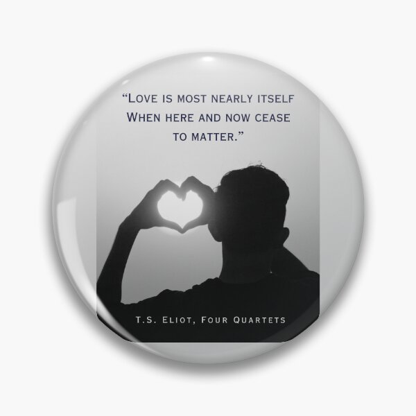 Item preview, T.S. Eliot quote: Love is most nearly itself When here and now cease to matter. designed and sold by artbleed.