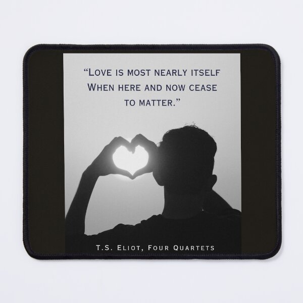 Item preview, T.S. Eliot quote: Love is most nearly itself When here and now cease to matter. designed and sold by artbleed.