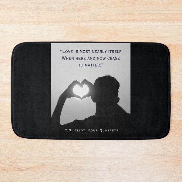 Item preview, T.S. Eliot quote: Love is most nearly itself When here and now cease to matter. designed and sold by artbleed.