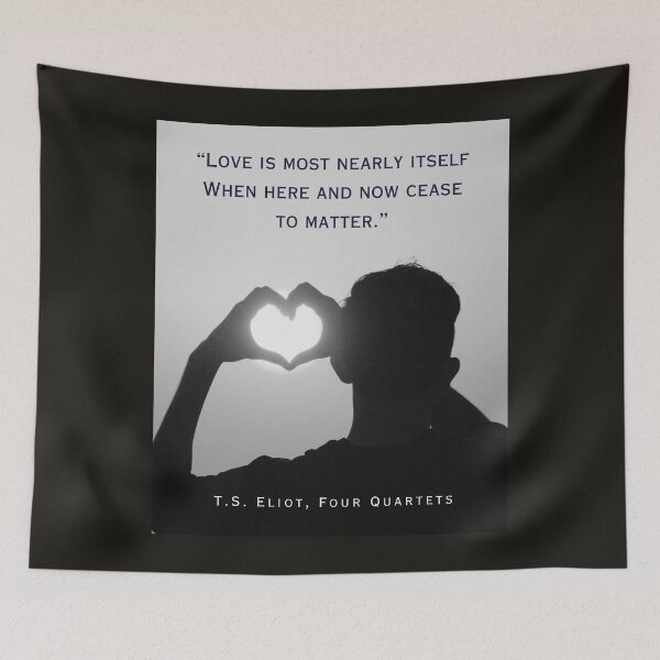 Item preview, T.S. Eliot quote: Love is most nearly itself When here and now cease to matter. designed and sold by artbleed.