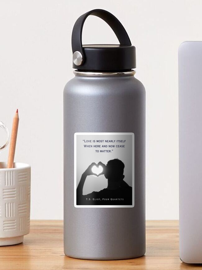 Thumbnail 1 of 3, Sticker, T.S. Eliot quote: Love is most nearly itself When here and now cease to matter. designed and sold by artbleed.