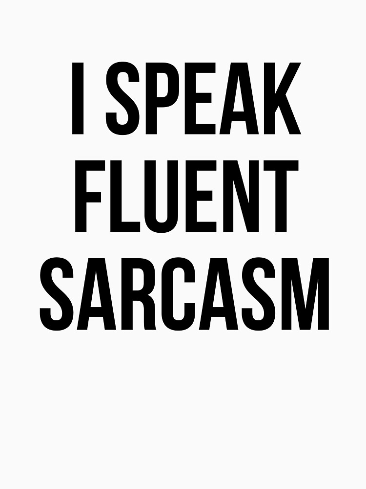 I Speak Fluent Sarcasm T Shirt Funny Unisex Tee Sarcastic T Shirt By Redyolk Redbubble 