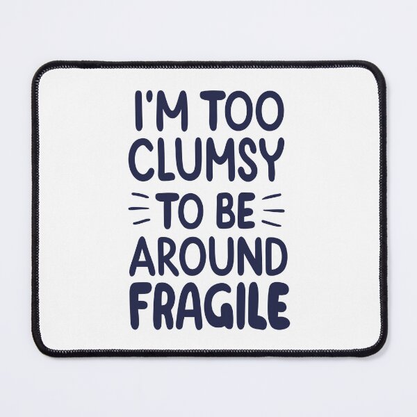 Item preview, Im Too Clumsy To Be Around Fragile designed and sold by DashBliss.