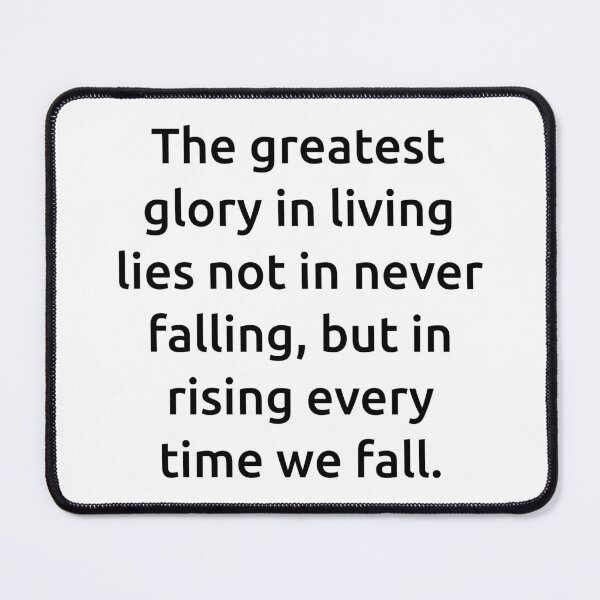Item preview, The greatest glory in living lies not in never falling, but in rising every time we fall. designed and sold by IMCDT.