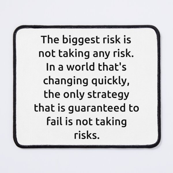 Item preview, The biggest risk is not taking any risk. In a world that's changing quickly, the only strategy that is guaranteed to fail is not taking risks. designed and sold by IMCDT.
