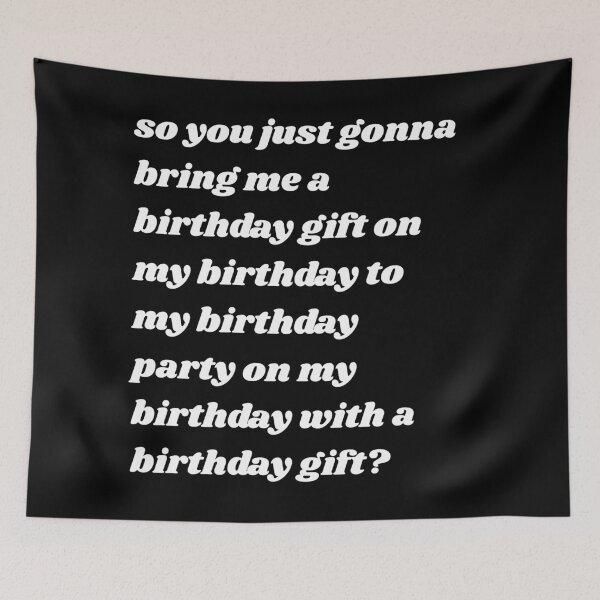 Item preview, So You Just Gonna Bring Me a Birthday Gift On My Birthday Funny Meme Quote designed and sold by GRAPHICxBOMB.