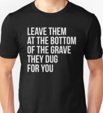 Leave Them At The Bottom Of The Grave They Dug For You Shirt Unisex T-Shirt