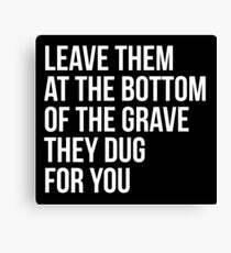 Leave Them At The Bottom Of The Grave They Dug For You Shirt Canvas Print