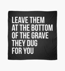 Leave Them At The Bottom Of The Grave They Dug For You Shirt Scarf
