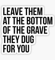 Leave Them At The Bottom Of The Grave They Dug For You Shirt Sticker
