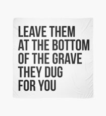 Leave Them At The Bottom Of The Grave They Dug For You Shirt Scarf