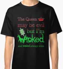 Once Upon A Time - The Queen May Be Evil But I'm Wicked And Wicked Always Wins Classic T-Shirt