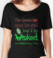 Once Upon A Time - The Queen May Be Evil But I'm Wicked And Wicked Always Wins Women's Relaxed Fit T-Shirt