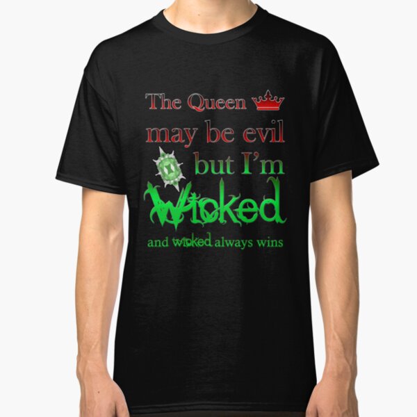 Once Upon A Time - The Queen May Be Evil But I'm Wicked And Wicked Always Wins Classic T-Shirt