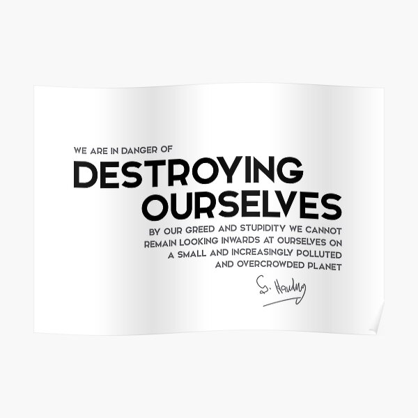 destroying ourselves - stephen hawking Poster