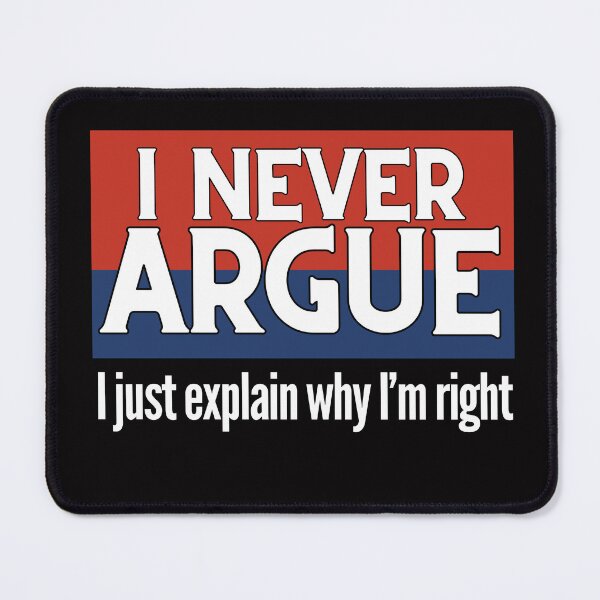 Item preview, I Never Argue, I just explain why I'm right designed and sold by RishJal.