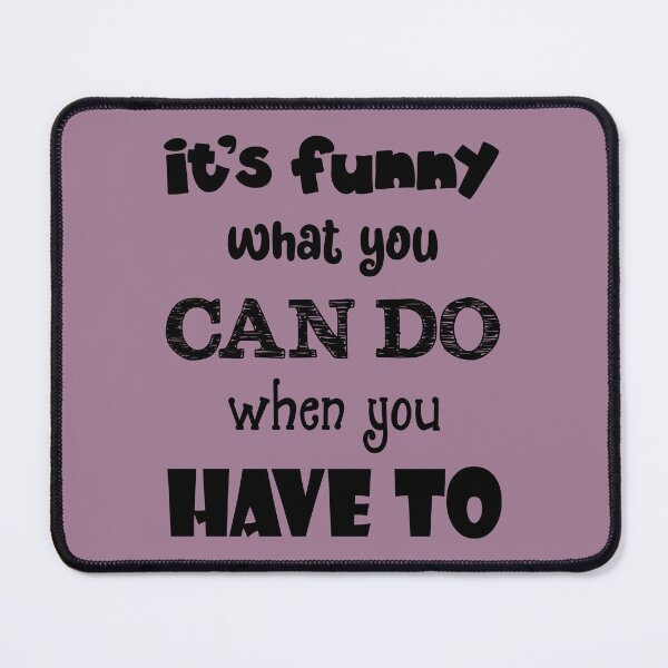 Item preview, It's Funny What You Can Do When You Have To (Black Text) designed and sold by GatorDesign.