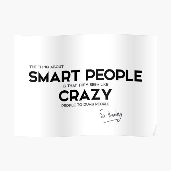 smart people, crazy - stephen hawking Poster