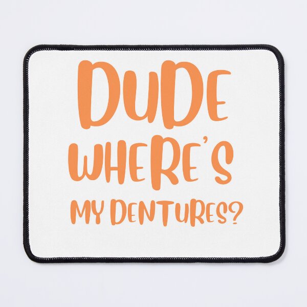 Item preview, dude where's my dentures designed and sold by rawaart1.