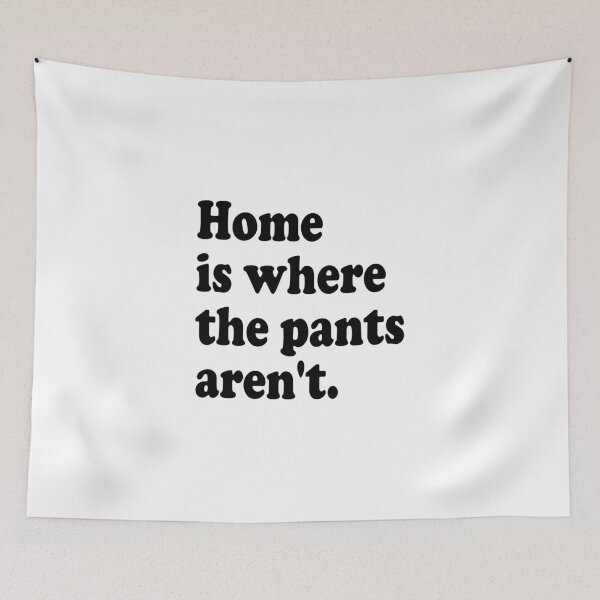 Item preview, Home is where the pants aren't. designed and sold by digitalwolf1.