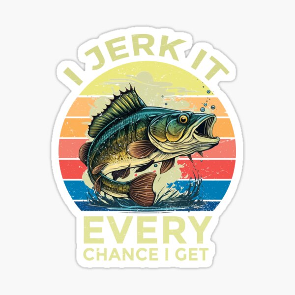  Fishing Sticker I Jerk It Every Chance I Get Funny