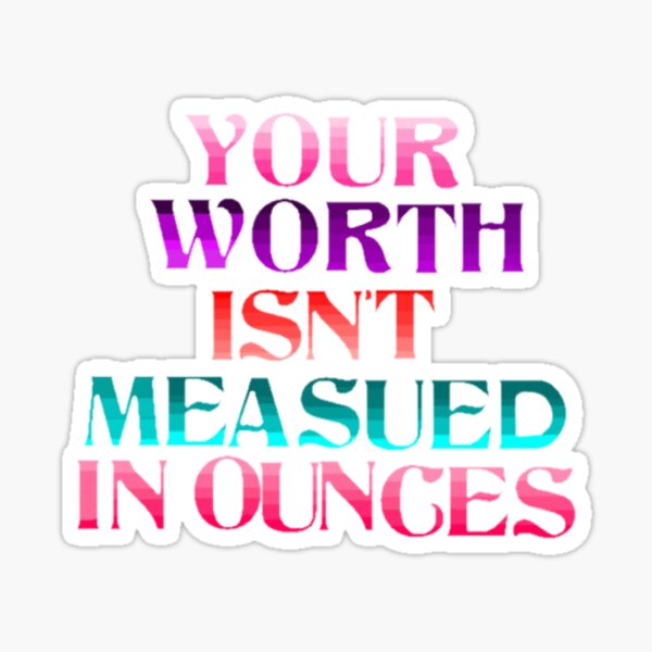 Item preview, Your worth isn’t measured in ounces  designed and sold by Artistkhg.