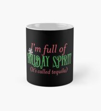 I'm Full Of Holiday Spirit It's Called Tequila Classic Mug